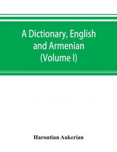 A dictionary English and Armenian (Volume I)