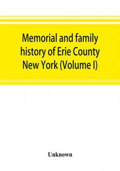 Memorial and family history of Erie County New York (Volume I)