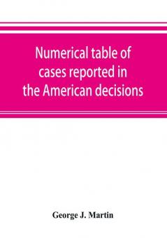 Numerical table of cases reported in the American decisions American reports and American state reports