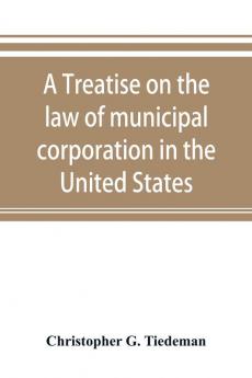 A treatise on the law of municipal corporation in the United States