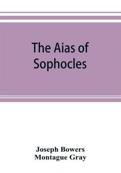The Aias of Sophocles with critical and explanatory notes