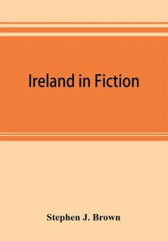 Ireland in fiction; a guide to Irish novels tales romances and folk-lore