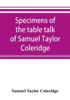 Specimens of the table talk of Samuel Taylor Coleridge