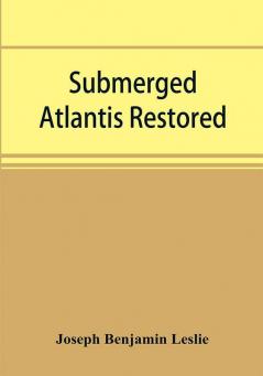 Submerged Atlantis Restored Or RĭN-Gä-Sĕ Nud Sī-Ī KĕL'Zē (Links And Cycles) 1911 [Leather Bound]