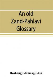 An old Zand-Pahlavi glossary. Edited in original characters with a transliteration in Roman letters an English translation and an alphabetical index