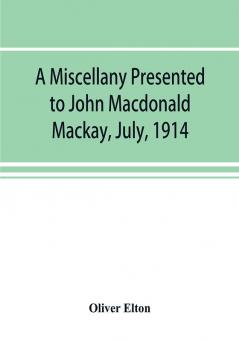 A miscellany presented to John Macdonald Mackay July 1914