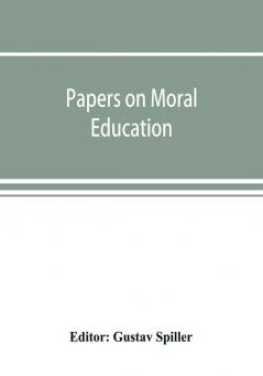 Papers on moral education communicated to the first International Moral Education Congress held at the University of London September 25-29 1908;