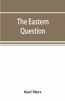 The Eastern Question A Reprint Of Letters Written 1853-1856 Dealing With The Events Of The Crimean War