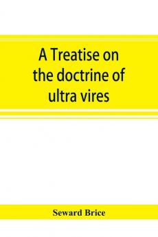 A treatise on the doctrine of ultra vires