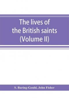 The lives of the British saints; the saints of Wales and Cornwall and such Irish saints as have dedications in Britain (Volume II)