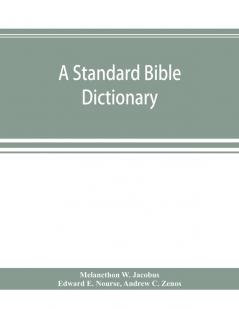 A standard Bible dictionary; designed as a comprehensive guide to the scriptures embracing their languages literature history biography manners and customs and their theology