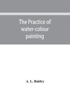 The practice of water-colour painting