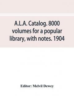 A.L.A. catalog. 8000 volumes for a popular library with notes. 1904