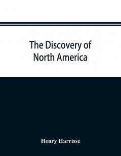 The discovery of North America; a critical documentary and historic investigation with an essay on the early cartography of the New world including descriptions of two hundred and fifty maps or globes existing or lost constructed before the year 1536