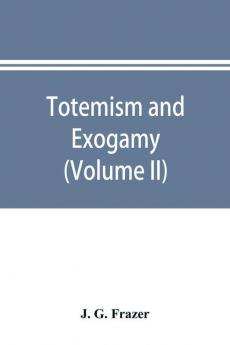 Totemism and exogamy a treatise on certain early forms of superstition and society (Volume II)