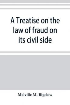 A treatise on the law of fraud on its civil side