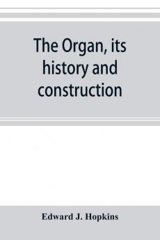 The organ its history and construction