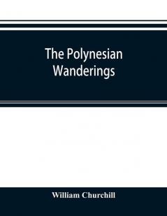 The Polynesian Wanderings; Tracks Of The Migration Deduced From An Examination Of The Proto-Samoan Content Of Efaté And Other Languages Of Melanesia