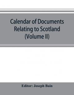 Calendar of documents relating to Scotland preserved in Her Majesty's Public Record Office London (Volume II)