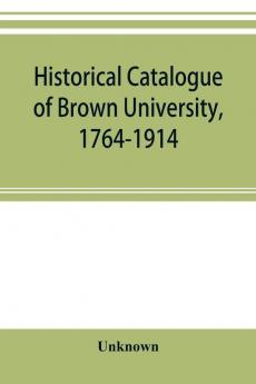 Historical catalogue of Brown University 1764-1914