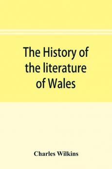 The history of the literature of Wales from the year 1300 to the year 1650