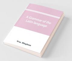 A Grammar Of The Latin Language