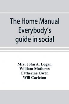 The home manual. Everybody's guide in social domestic and business life. A treasury of useful information for the million