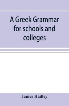 A Greek grammar for schools and colleges