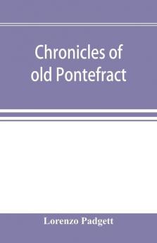 Chronicles of old Pontefract