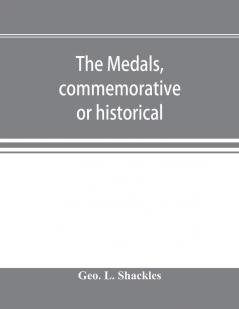 The medals commemorative or historical of British Freemasonry : a photographic reproduction of medals struck by British lodges and Freemasons together with an accurate