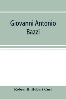 Giovanni Antonio Bazzi hitherto usually styled Sodoma the man and the painter 1477-1549; a study