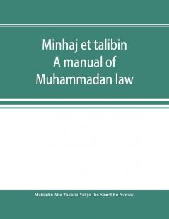 Minhaj et talibin : a manual of Muhammadan law according to the school of Shafii