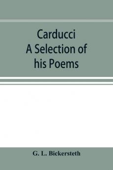 Carducci; A Selection of his Poems with verse translations notes and three introductory Essays