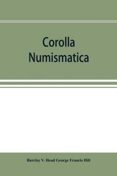 Corolla numismatica numismatic essays in honour of Barclay V. Head. With a portrait and eighteen plates