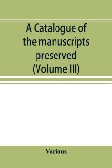 A catalogue of the manuscripts preserved in the library of the University of Cambridge. Ed. for the Syndics of the University press (Volume III)