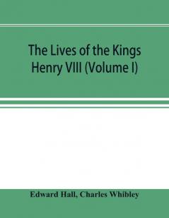 The Lives of the Kings; Henry VIII (Volume I)