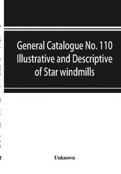 General catalogue No. 110 Illustrative and Descriptive of Star windmills towers and tanks hoosier water service systems Hoosier working heads and pump jacks Hoosier and fast mail pumps Hoosier power pumps and auxiliary goods