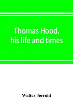 Thomas Hood his life and times