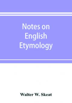 Notes on English etymology; chiefly reprinted from the Transactions of the Philological society