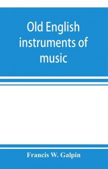 Old English instruments of music their history and character