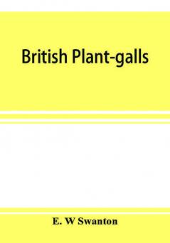 British plant-galls; a classified text book of cecidology