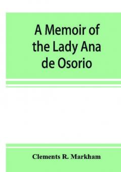 A memoir of the Lady Ana de Osorio countess of Chinchon and vice-queen of Peru (A. D. 1629-39) with a plea for the correct spelling of the Chinchona genus