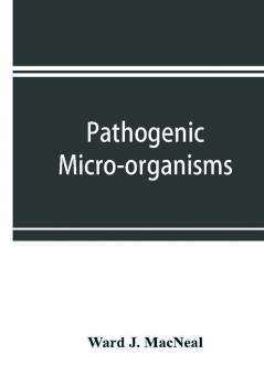 Pathogenic micro-organisms. A text-book of microbiology for physicians and students of medicine. (Based upon Williams' Bacteriology)