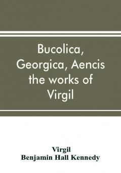 Bucolica Georgica Aencis the works of Virgil with a commentary and appendices for the use of schools and colleges