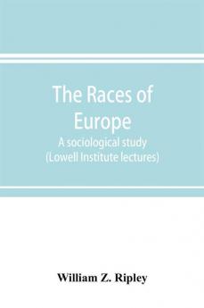 The races of Europe; a sociological study (Lowell Institute lectures)