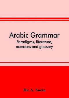 Arabic grammar; paradigms literature exercises and glossary