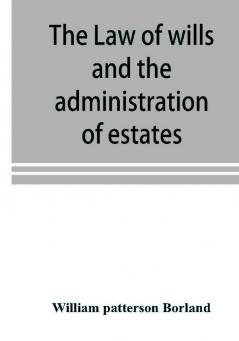 The law of wills and the administration of estates