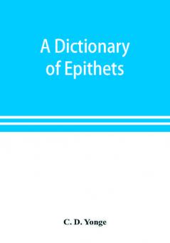 A dictionary of epithets classified according to their English meaning