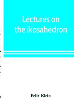 Lectures on the ikosahedron and the solution of equations of the fifth degree