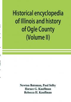 Historical encyclopedia of Illinois and history of Ogle County (Volume II)